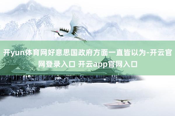 开yun体育网好意思国政府方面一直皆以为-开云官网登录入口 开云app官网入口
