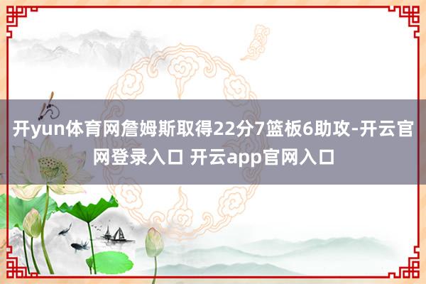 开yun体育网詹姆斯取得22分7篮板6助攻-开云官网登录入口 开云app官网入口