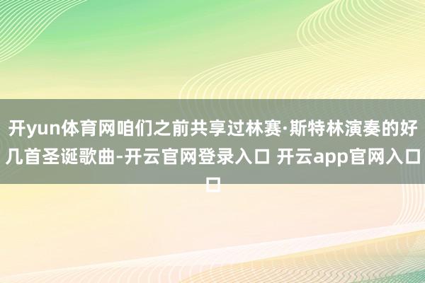 开yun体育网咱们之前共享过林赛·斯特林演奏的好几首圣诞歌曲-开云官网登录入口 开云app官网入口