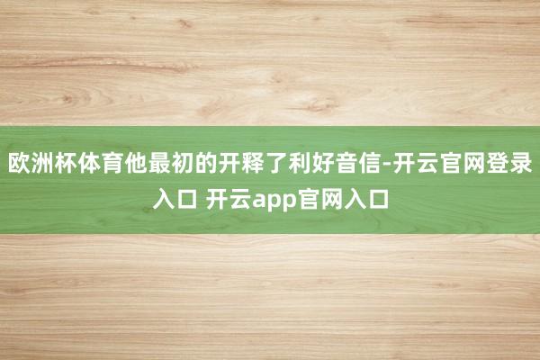 欧洲杯体育他最初的开释了利好音信-开云官网登录入口 开云app官网入口
