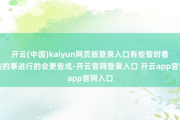 开云(中国)kaiyun网页版登录入口有些暂时看着纠结的事进行的会更告成-开云官网登录入口 开云app官网入口