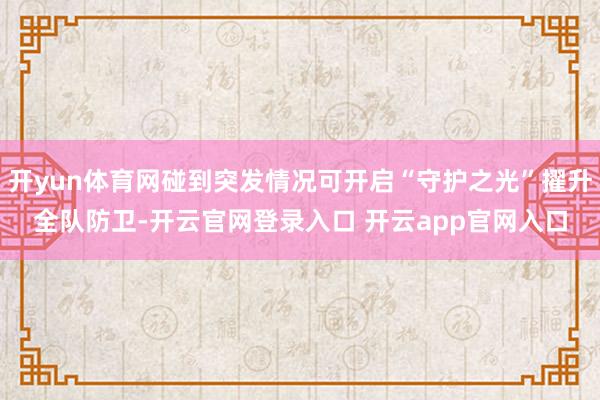 开yun体育网碰到突发情况可开启“守护之光”擢升全队防卫-开云官网登录入口 开云app官网入口