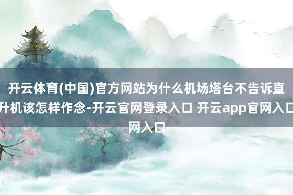 开云体育(中国)官方网站为什么机场塔台不告诉直升机该怎样作念-开云官网登录入口 开云app官网入口