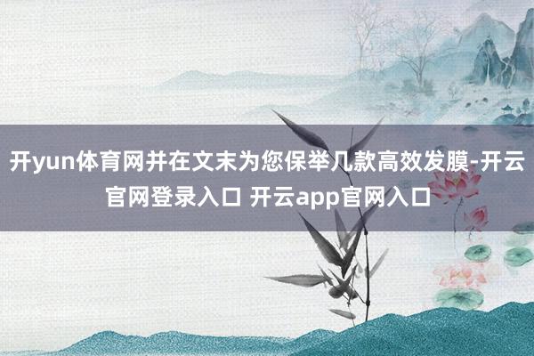 开yun体育网并在文末为您保举几款高效发膜-开云官网登录入口 开云app官网入口