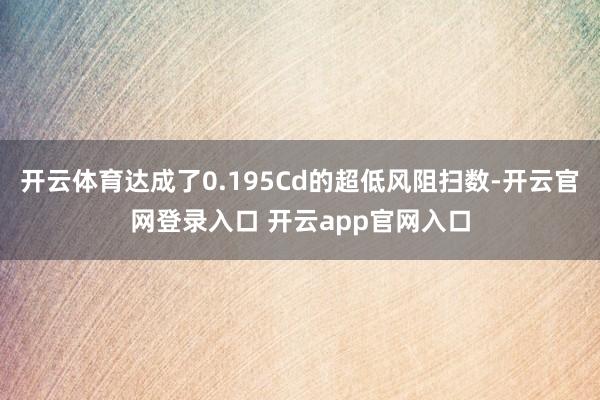 开云体育达成了0.195Cd的超低风阻扫数-开云官网登录入口 开云app官网入口