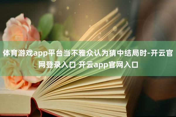 体育游戏app平台当不雅众认为猜中结局时-开云官网登录入口 开云app官网入口