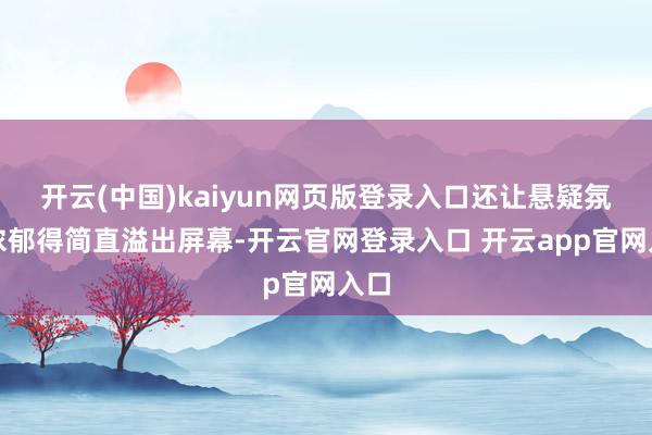 开云(中国)kaiyun网页版登录入口还让悬疑氛围浓郁得简直溢出屏幕-开云官网登录入口 开云app官网入口