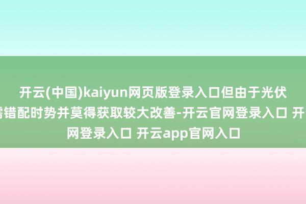 开云(中国)kaiyun网页版登录入口但由于光伏行业举座的供需错配时势并莫得获取较大改善-开云官网登录入口 开云app官网入口