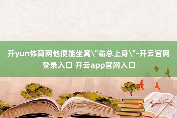 开yun体育网他便能坐窝